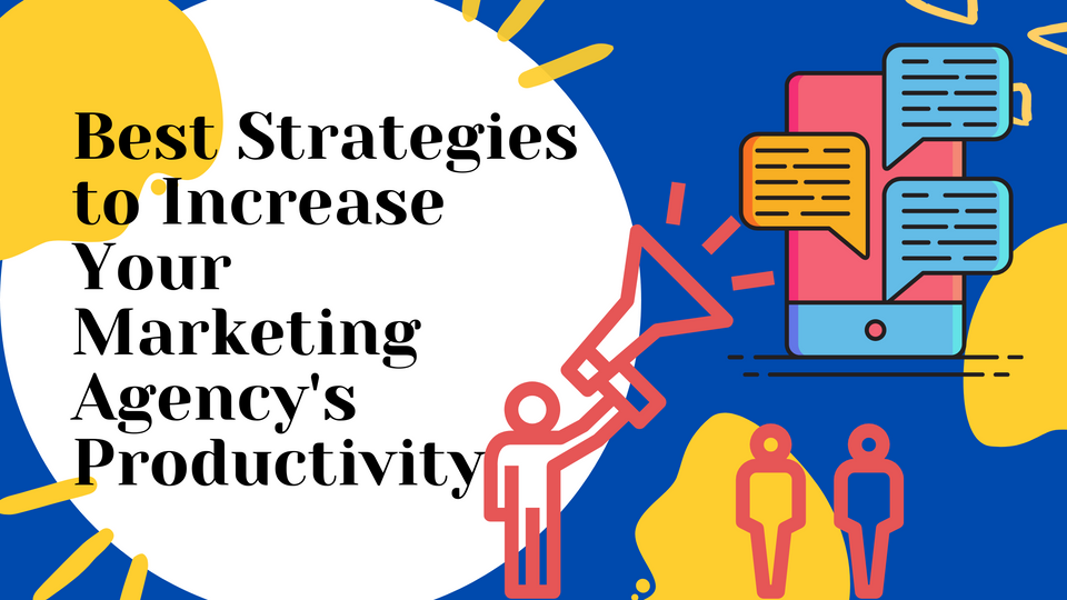Best Strategies to Improve Your Marketing Agency’s Productivity